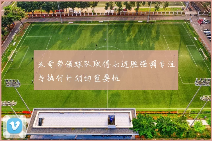米奇带领球队取得七连胜强调专注与执行计划的重要性