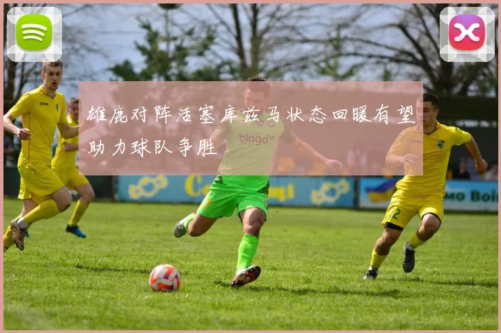雄鹿对阵活塞库兹马状态回暖有望助力球队争胜