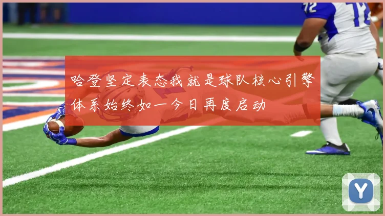 哈登坚定表态我就是球队核心引擎体系始终如一今日再度启动