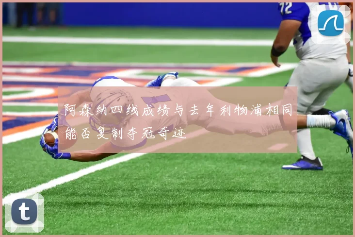 阿森纳四线成绩与去年利物浦相同能否复制夺冠奇迹