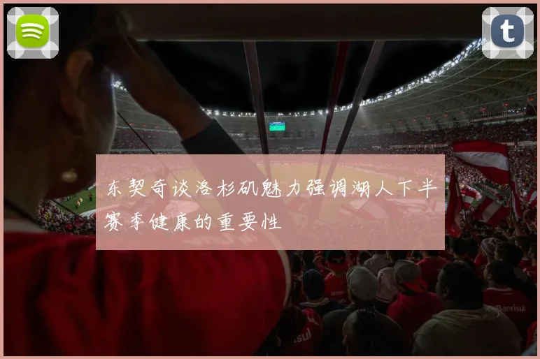 东契奇谈洛杉矶魅力强调湖人下半赛季健康的重要性